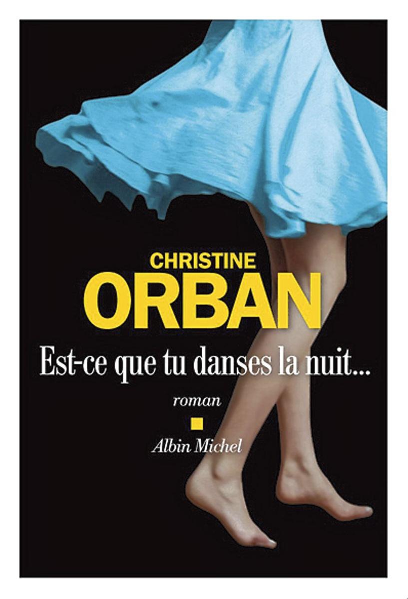 Est-ce que tu danses la nuit..., par Christine Orban, Albin Michel, 282 p.