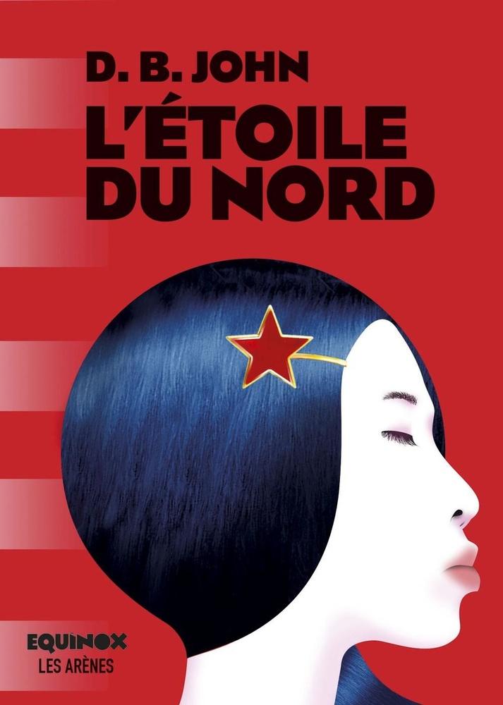 L'Etoile du Nord, par D.B. John, éd. Equinox/Les Arènes, traduit de l'anglais par Antoine Chainas, 624 p.