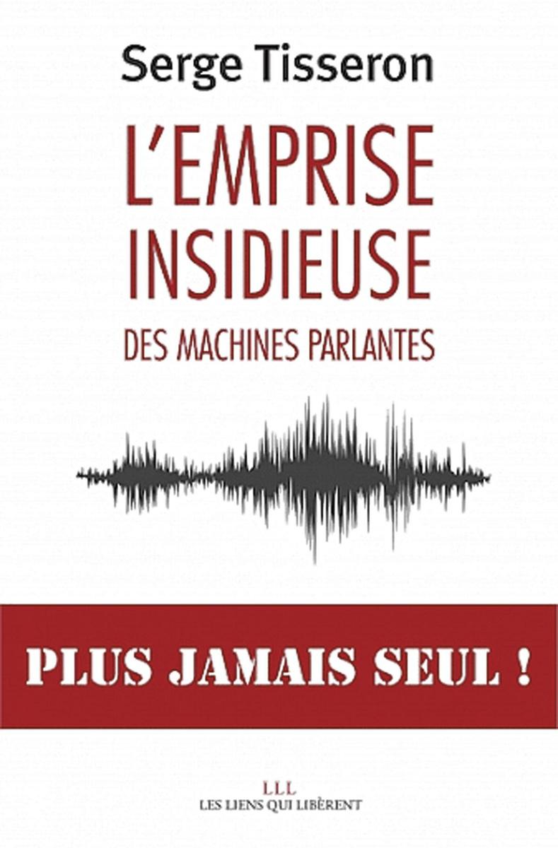 L'Emprise insidieuse des machines parlantes, par Serge Tisseron, Les Liens qui libèrent, 208 p.