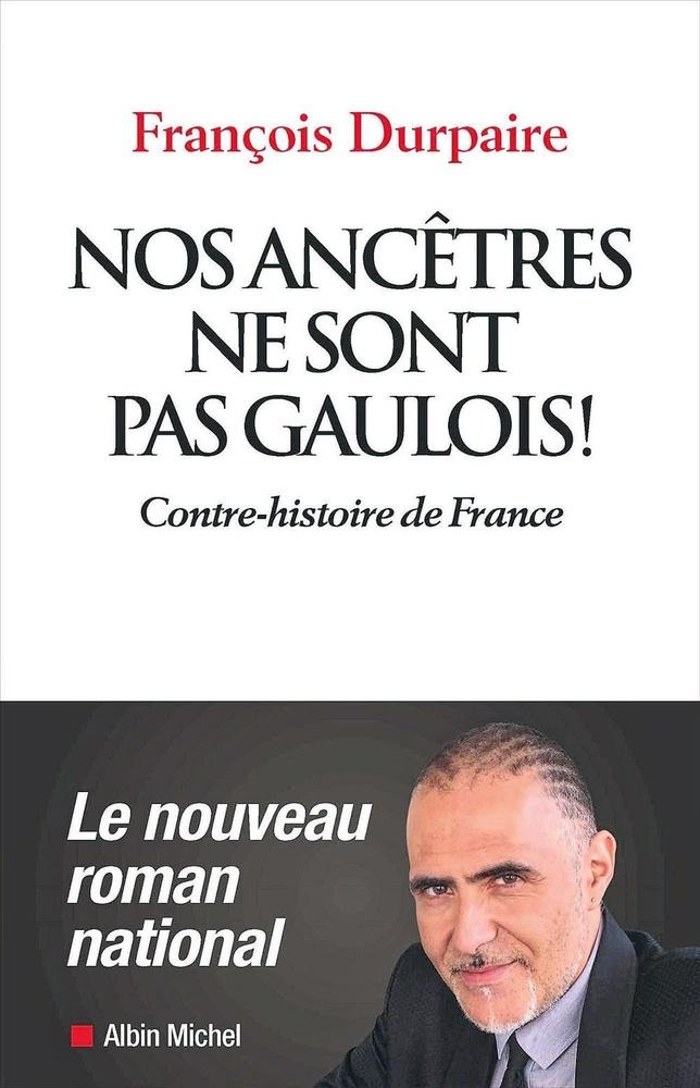 Nos ancêtres ne sont pas gaulois ! Contre-histoire de France, par François Durpaire, Albin Michel, 320 p.