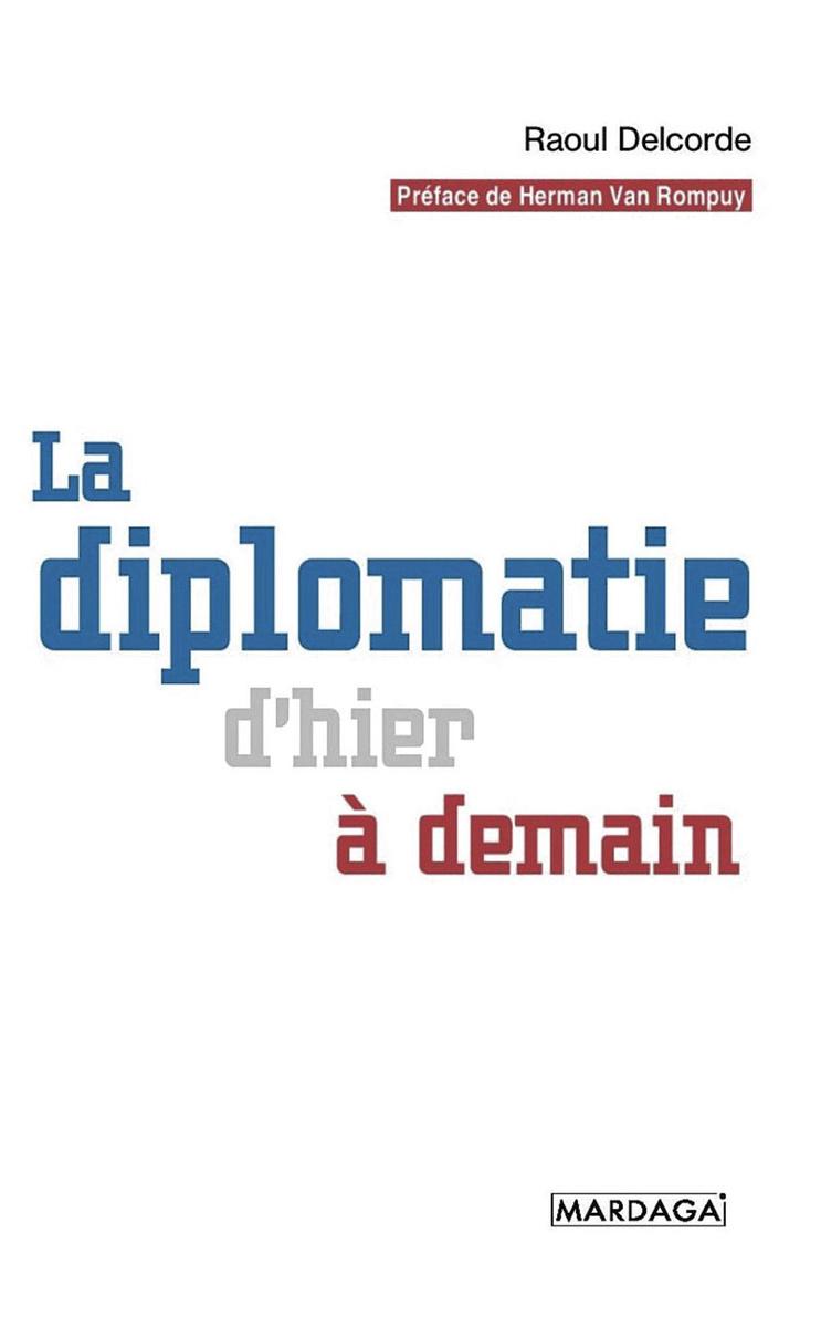 La Diplomatie d'hier à demain, par Raoul Delcorde, Mardaga, 222 p.