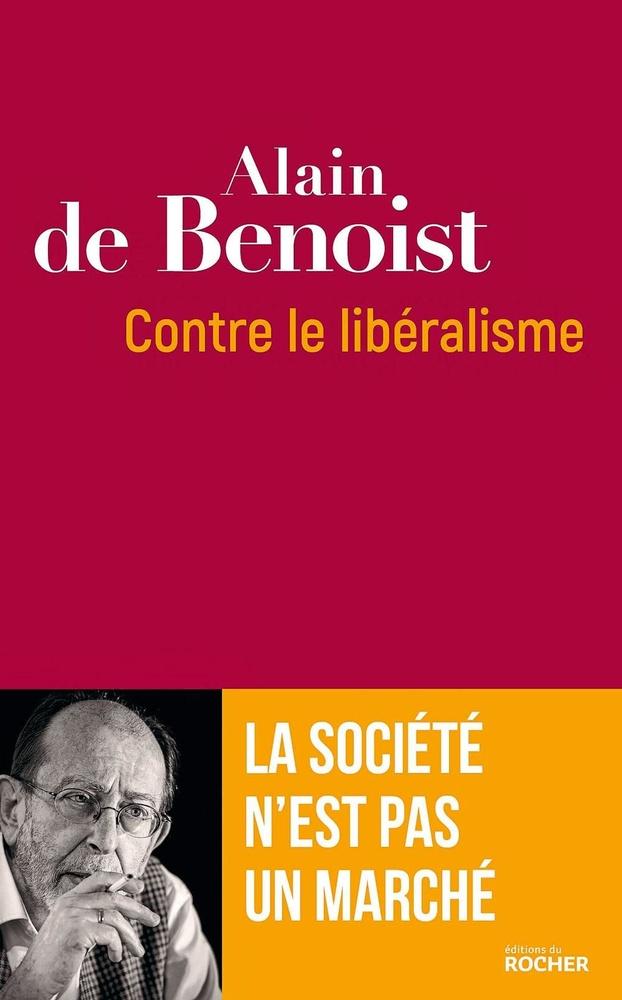 Contre le libéralisme, par Alain de Benoist, éd. du Rocher, 350 p.