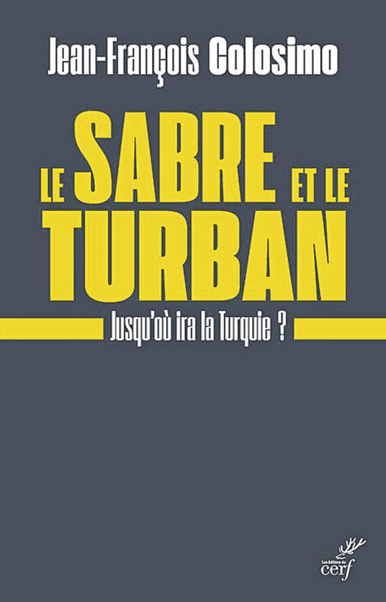 (1) Le Sabre et le turban - Jusqu'où ira la Turquie? , par Jean-François Colosimo, éd du Cerf, 216 p.