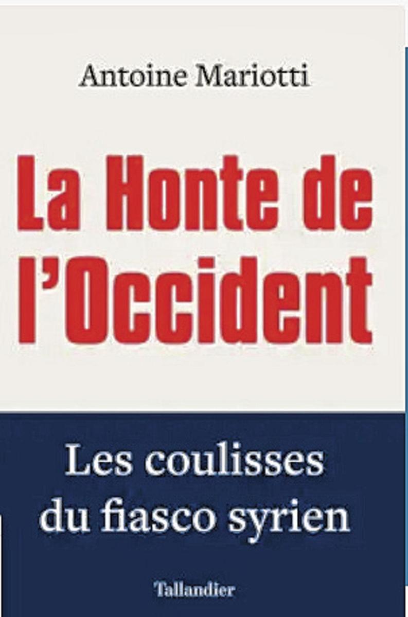 (1) La Honte de l'Occident. Les coulisses du fiasco syrien, par Antoine Mariotti, Tallandier, 352 p. 