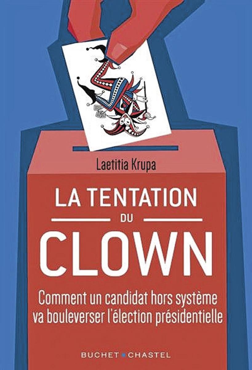 (1) La Tentation du clown. Comment un candidat hors système va bouleverser l'élection présidentielle, par Laetitia Krupa, Buchet-Chastel, 288 p.