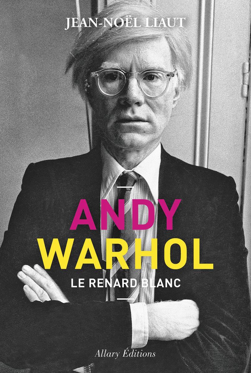 Andy Warhol. Le Renard blanc, par Jean-Noël Liaut, Allary Editions, 364 p.