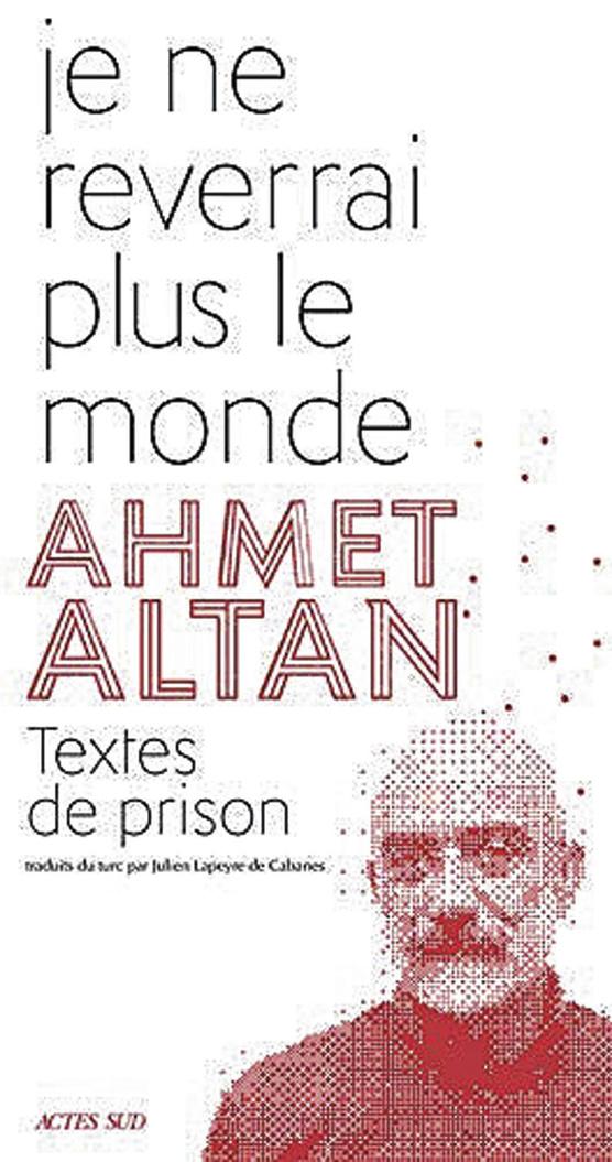 Je ne reverrai plus le monde, Textes de prison, par Ahmet Altan, traduit par J. Lapeyre de Cabanes, Actes Sud, 2019, 224 p.