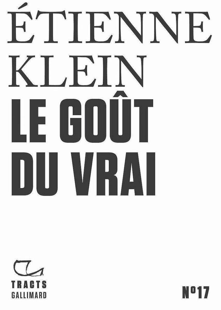 (1) Le goût du vrai, par Etienne Klein, Tracts Gallimard n°17, 64 p. Il a aussi écrit Je ne suis pas médecin, mais je..., Tracts de crise Gallimard, n°25, 10 p.