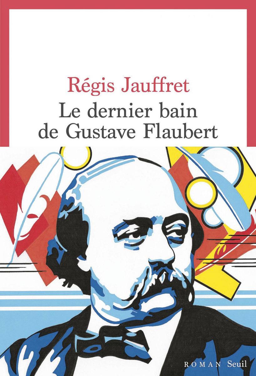 Le Dernier Bain de Gustave Flaubert, par Régis Jauffret, Seuil, 336 p.
