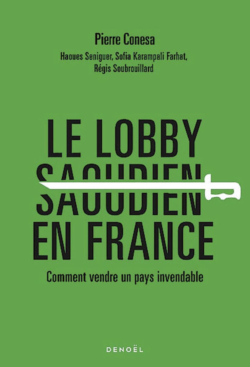 Le Lobby saoudien en France - Comment vendre un pays invendable, par Pierre Conesa, Haoues Seniguer, Sofia Karampali Farhat et Régis Soubrouillard, Denoël, 250 p.