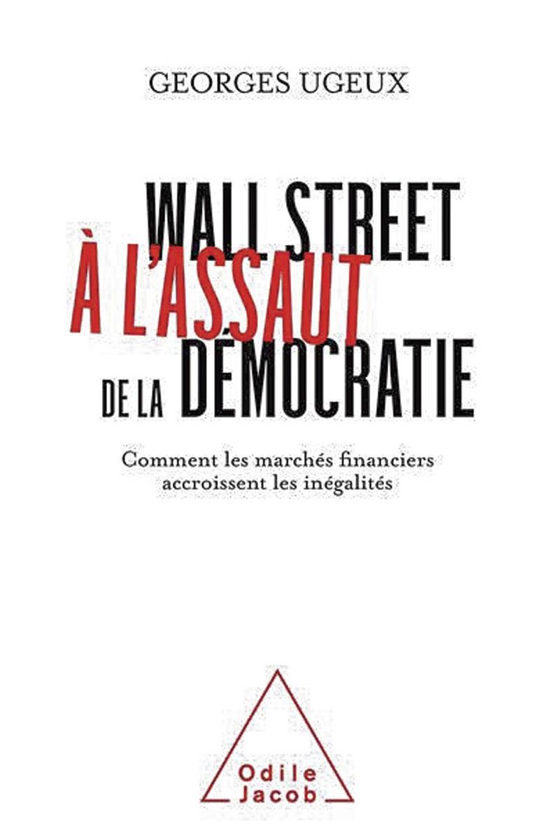 (1) Wall Street à l'assaut de la démocratie, Comment les marchés financiers accroissent les inégalités, par Georges Ugeux, Odile Jacob, 272 p.