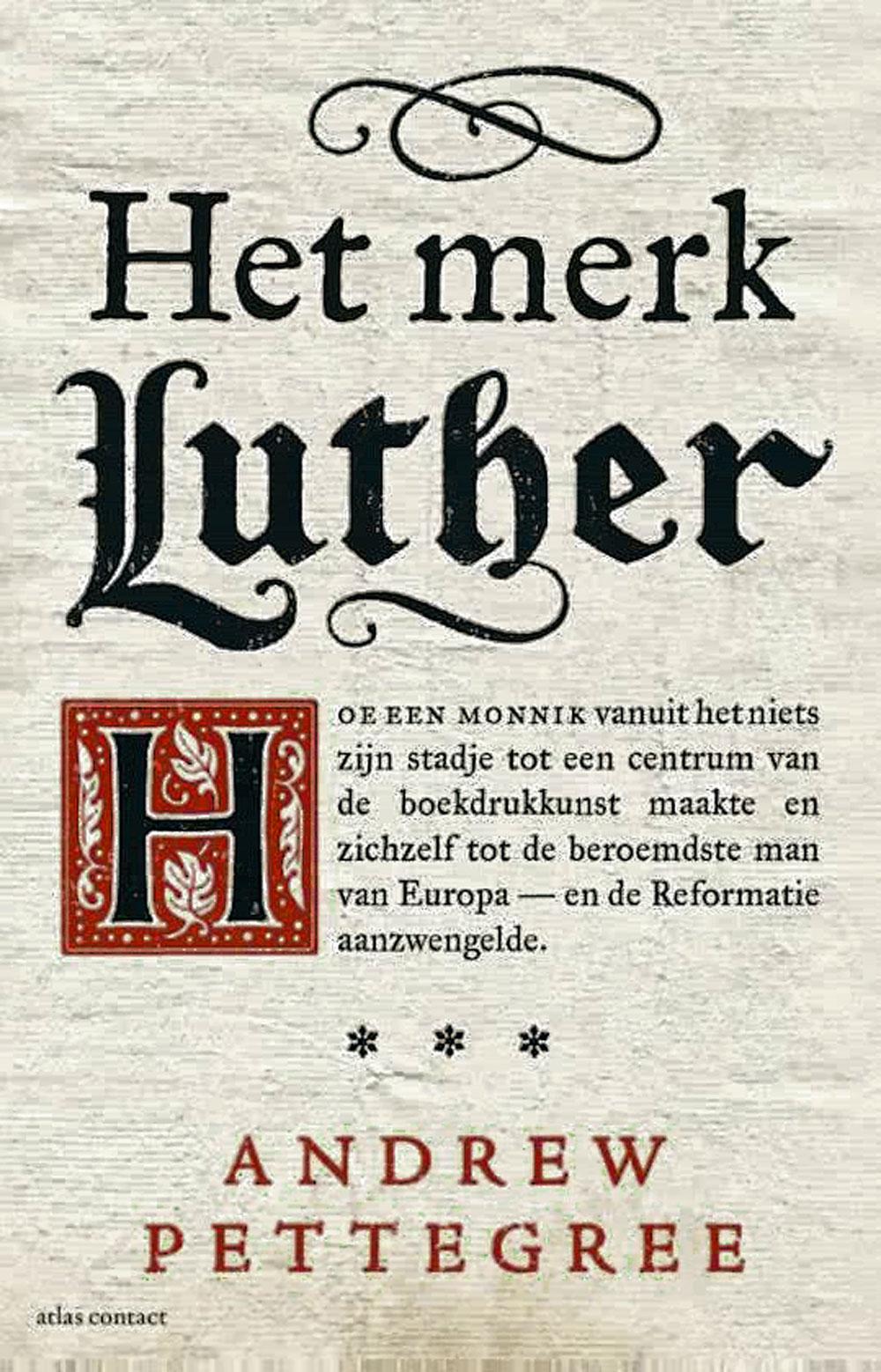 Andrew Pettegree, Het merk Luther, Atlas-Contact, Amsterdam/Antwerpen, 434 blz., ? 29,99.