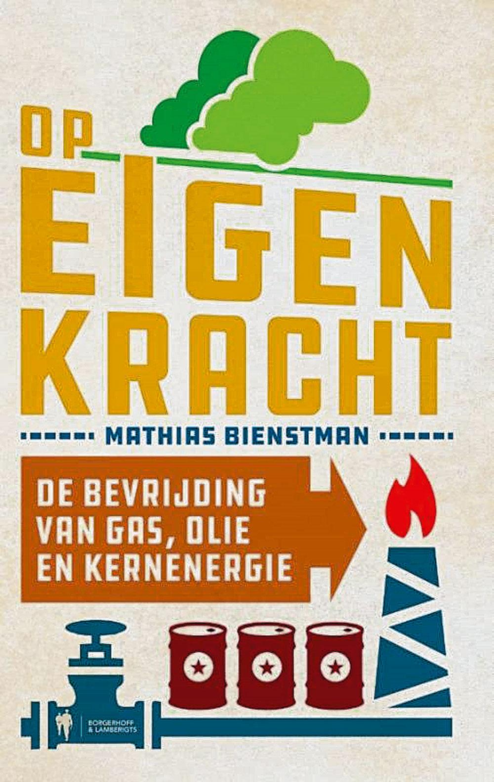 Mathias Bienstman, Open eigen kracht, de bevrijding van gas, olie en kernenergie. Uitgeverij Borgerhoff & Lamberigts, 230 blz., 22,99 euro