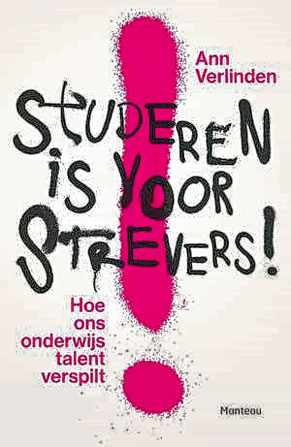 Ann Verlinden, Studeren is voor strevers. Hoe ons onderwijs talent verspilt, uitgeverij Manteau, ?19,99.