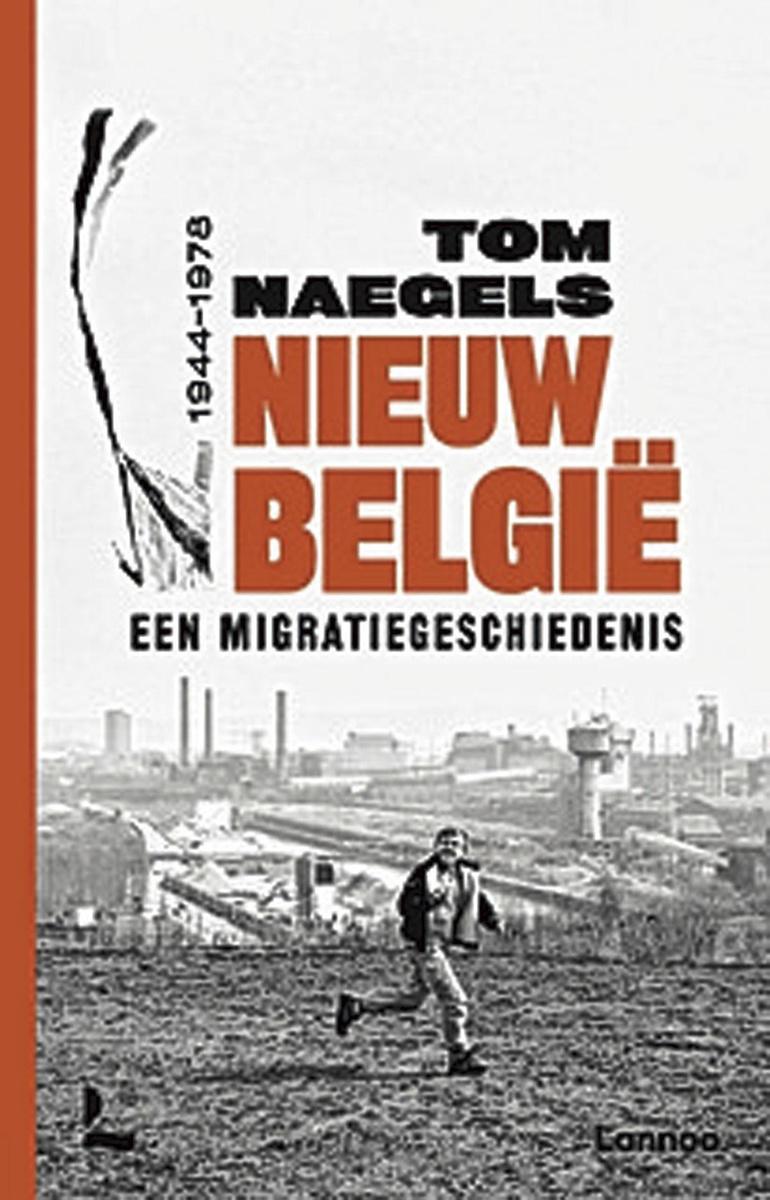 Tom Naegels, Nieuw België. Een migratiegeschiedenis (1944-1978), Lannoo, 480 blz., 34,99 euro