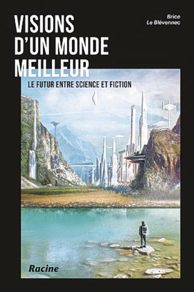 EXTRAITS DE VISIONS D'UN MONDE MEILLEUR, Brice Le Blévennec, éditions Racine, 255 pages, 25 euros.