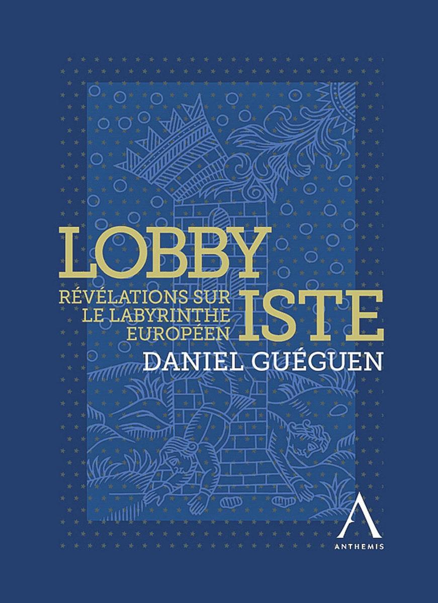 (1) Daniel Guéguen, Lobbyiste. Révélations sur le labyrinthe européen , Anthémis, 234 pages, 25 euros.