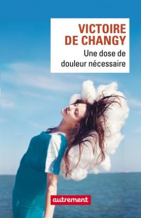 LE ROMAN: Une dose de douleur nécessaire, Victoire de Changy
