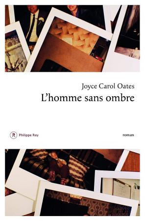 L’homme sans ombre de Joyce Carol Oates, éd. Philippe Rey.