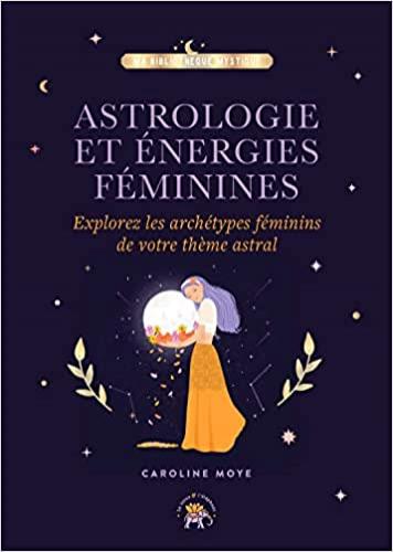 Astrologie et énergies féminines - de Caroline Moye