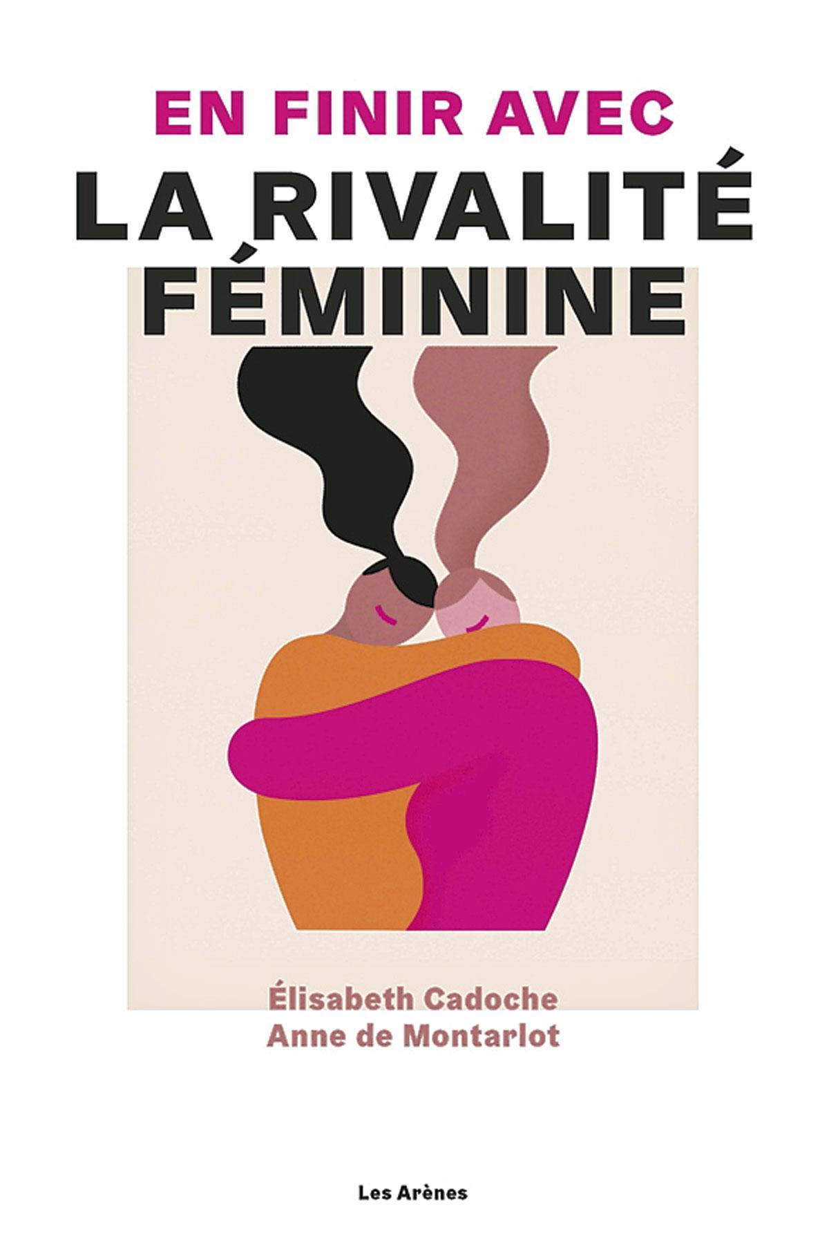 En finir avec la rivalité féminine, par Elisabeth Cadoche et Anne de Montarlot, Les Arènes.