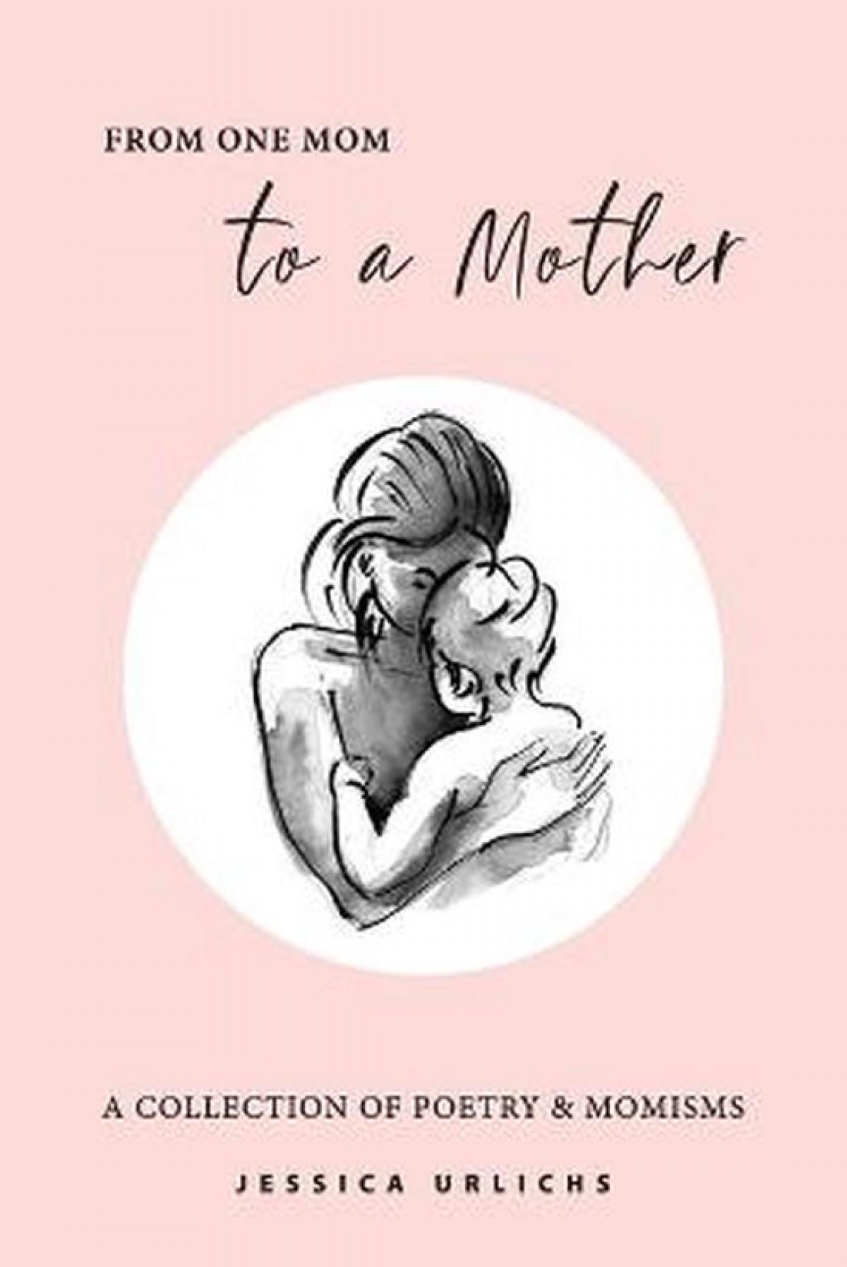From One Mom To A Mother - Jessica Urlichs
