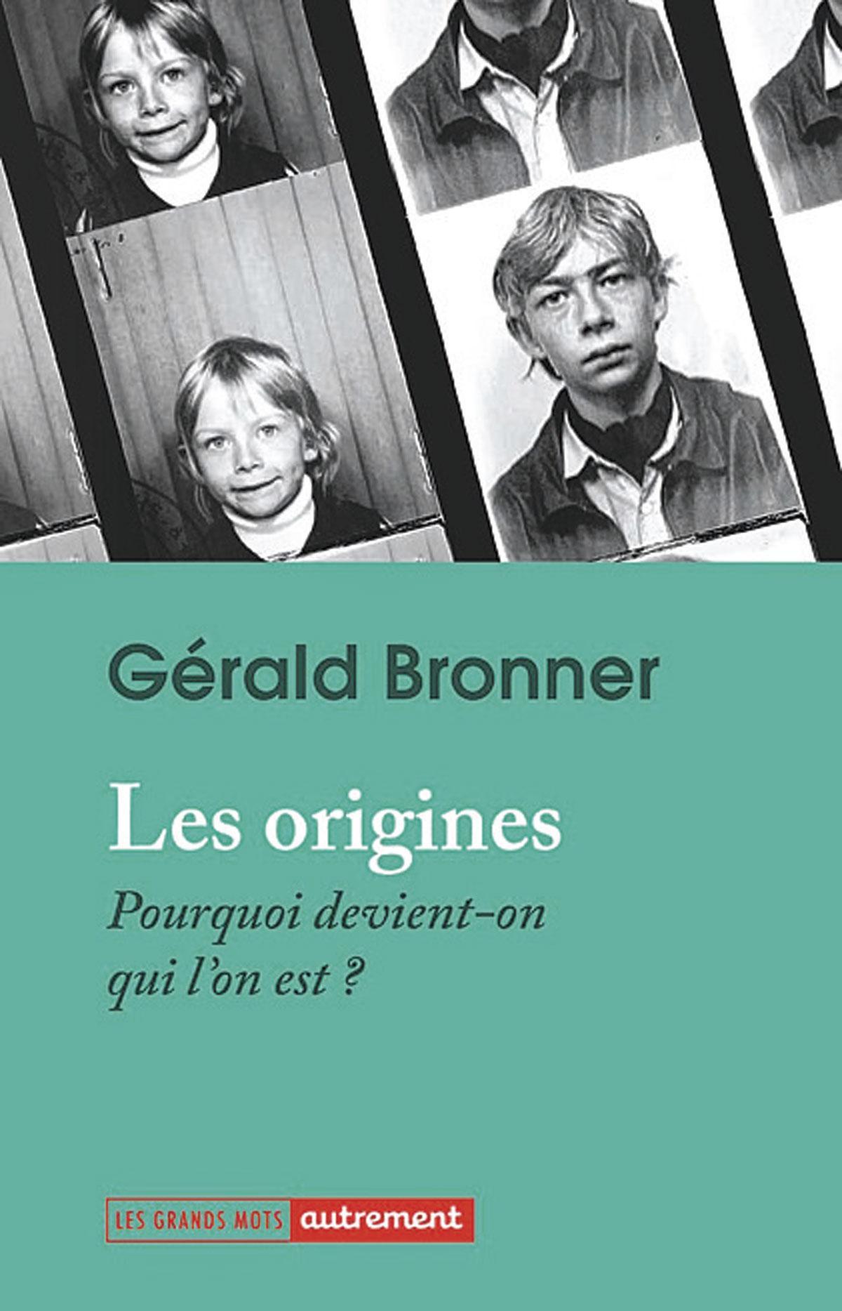 (1) Les Origines. Pourquoi devient-on qui l’on est? , par Gérald Bronner, Autrement, 192 p.