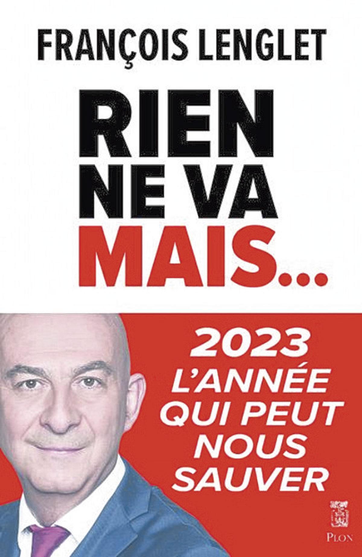 (*) François Lenglet, 
“Rien ne va mais…. 2023, l’année qui peut nous sauver”, 
Plon, 256 pages., 16,90 euros.