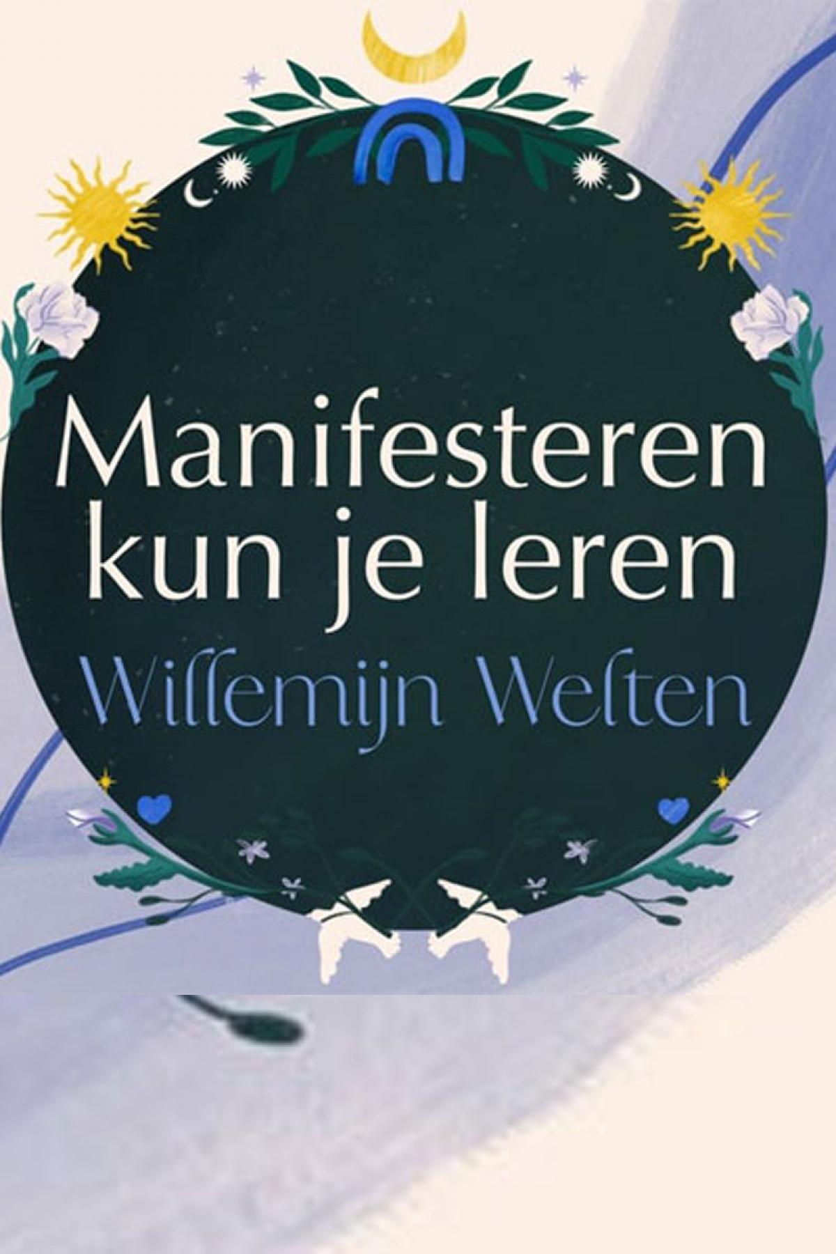 Manifesteren kun je leren: de kunst om je dromen te realiseren - Willemijn Welten