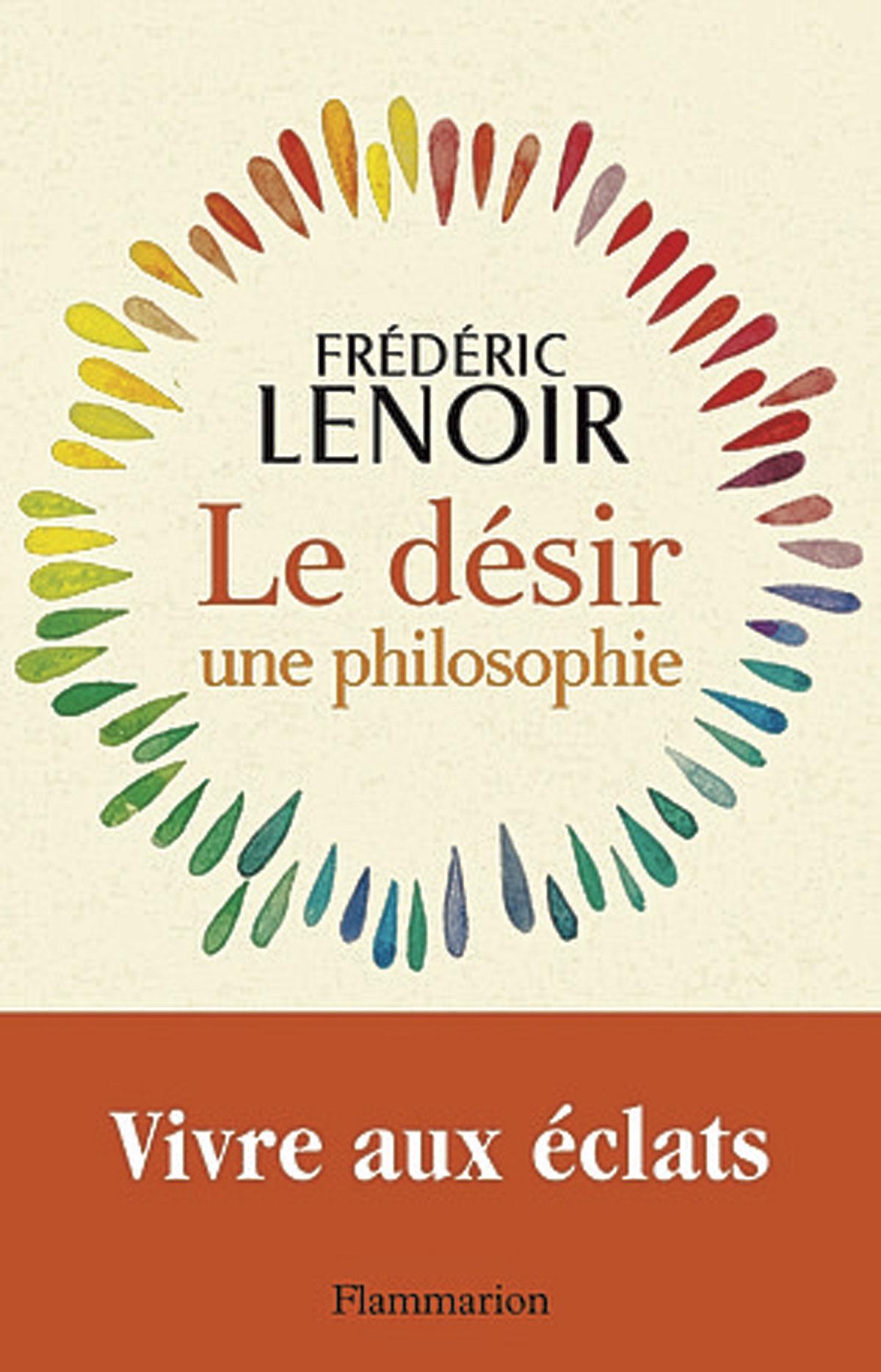 (1) Le Désir, une philosophie, par Frédéric Lenoir, Flammarion, 240 p.