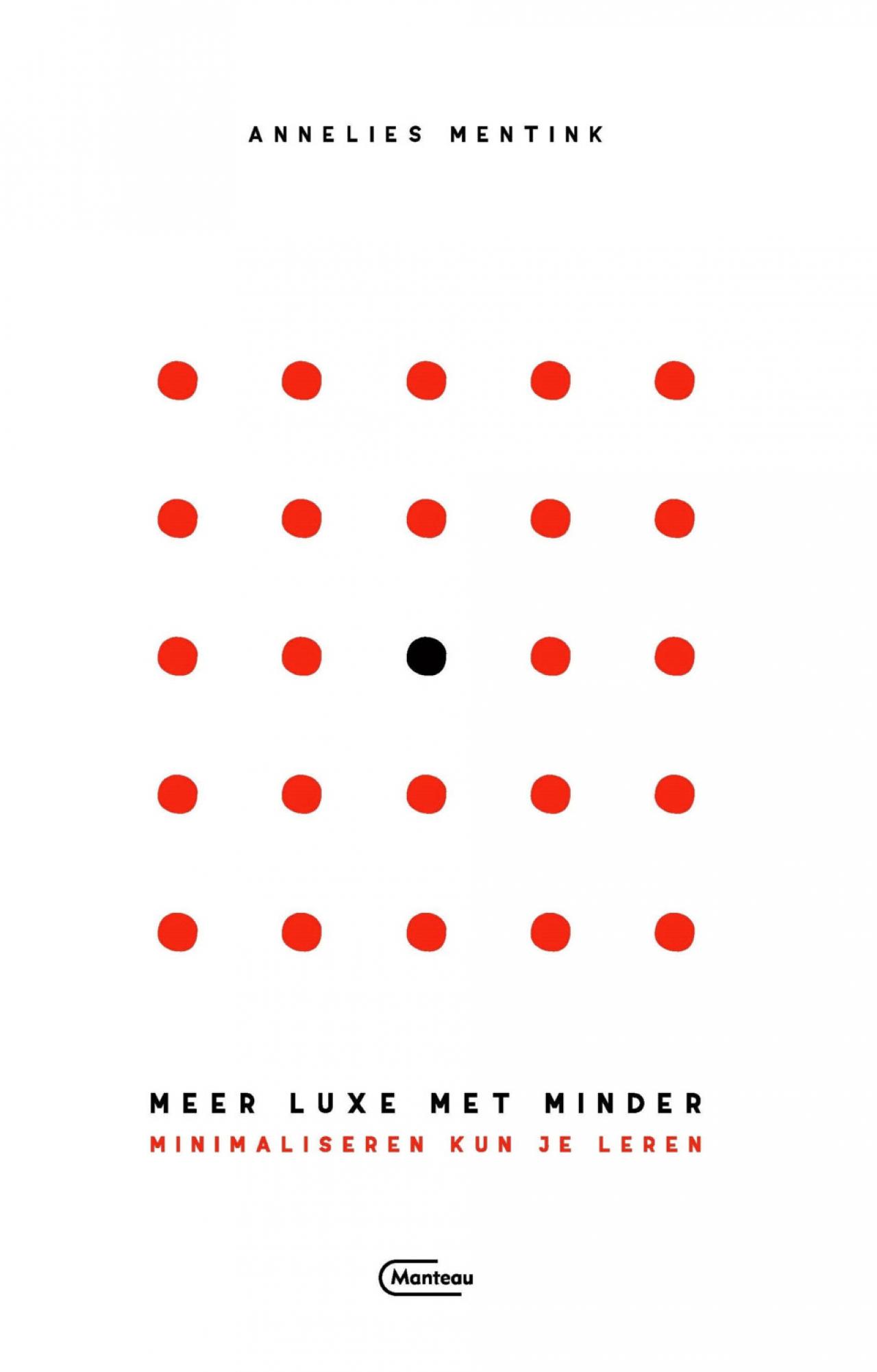 Hoe een minimalistische manier van leven antwoord biedt in verwarrende tijden. Annelies Mentink, Meer luxe met minder: minimaliseren kun je leren – € 15 - Uitgeverij Manteau.