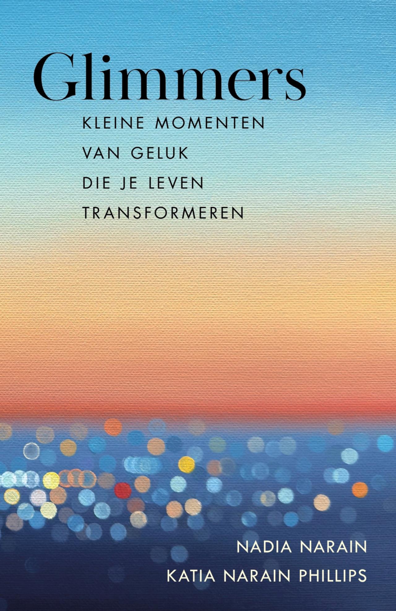 Nadia Narain en Katia Narain Phillips, GLIMMERS, een boek over kleine momenten van vreugde en hoe ze zorgen voor een kalmer leven - € 22,99 - Unieboek/Het Spectrum.