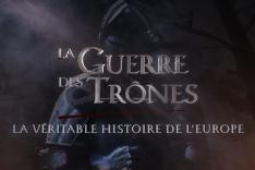 La guerre des trônes, la véritable histoire de l'Europe