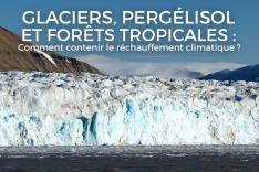 Glaciers, pergélisol et forêts tropicales : comment contenir le réchauffement climatique ?