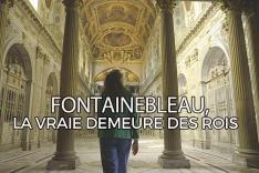 Fontainebleau, la vraie demeure des rois