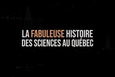 La fabuleuse histoire des sciences au Québec