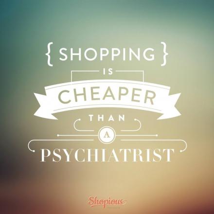 shopping is cheaper than a psychiatrist