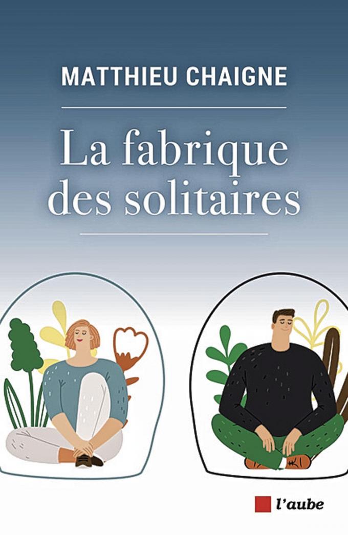 (1) La Fabrique des solitaires, par Matthieu Chaigne, L’Aube, 264 p.