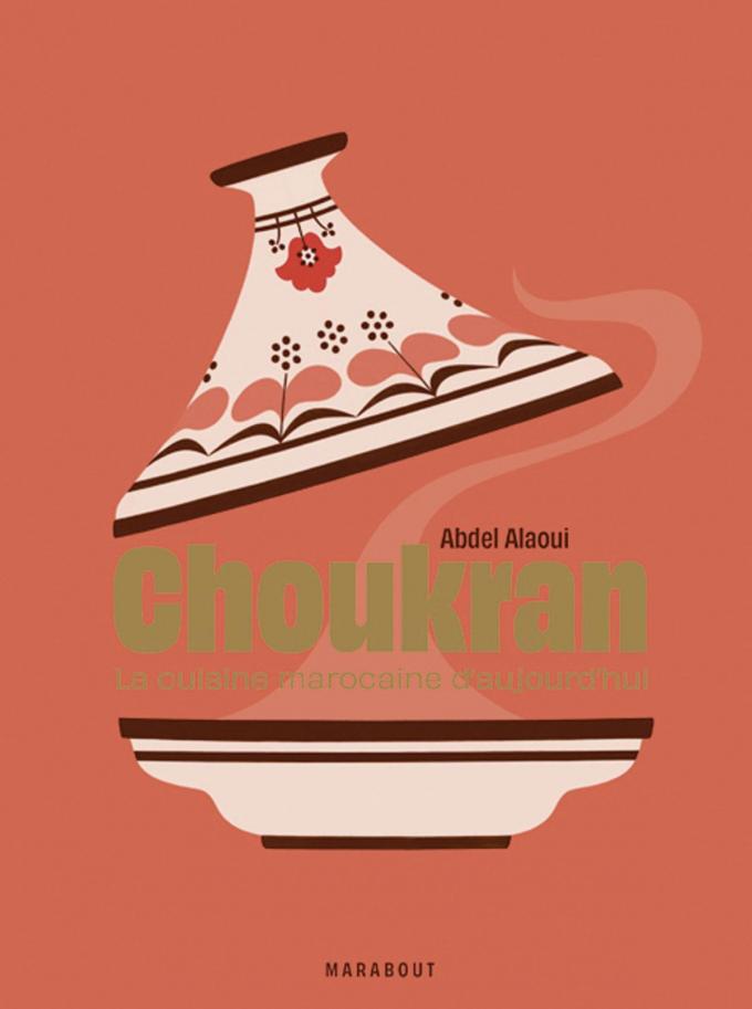 Choukran - La cuisine marocaine maison d’aujourd’hui, par Abdel Alaoui, éditions Marabout, 272 pages.