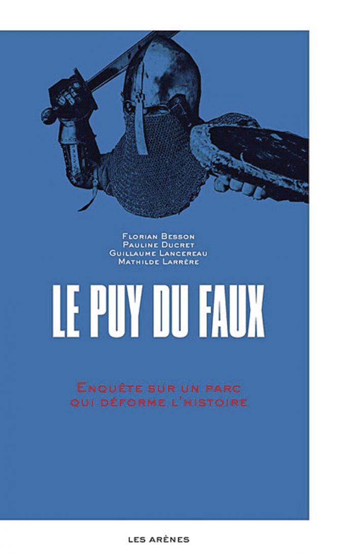 (1) Le Puy du faux. Enquête sur un parc qui déforme l’histoire, par Florian Besson, Pauline Ducret, Guillaume Lancereau, Mathilde Larrère, Les Arènes, 208 p.