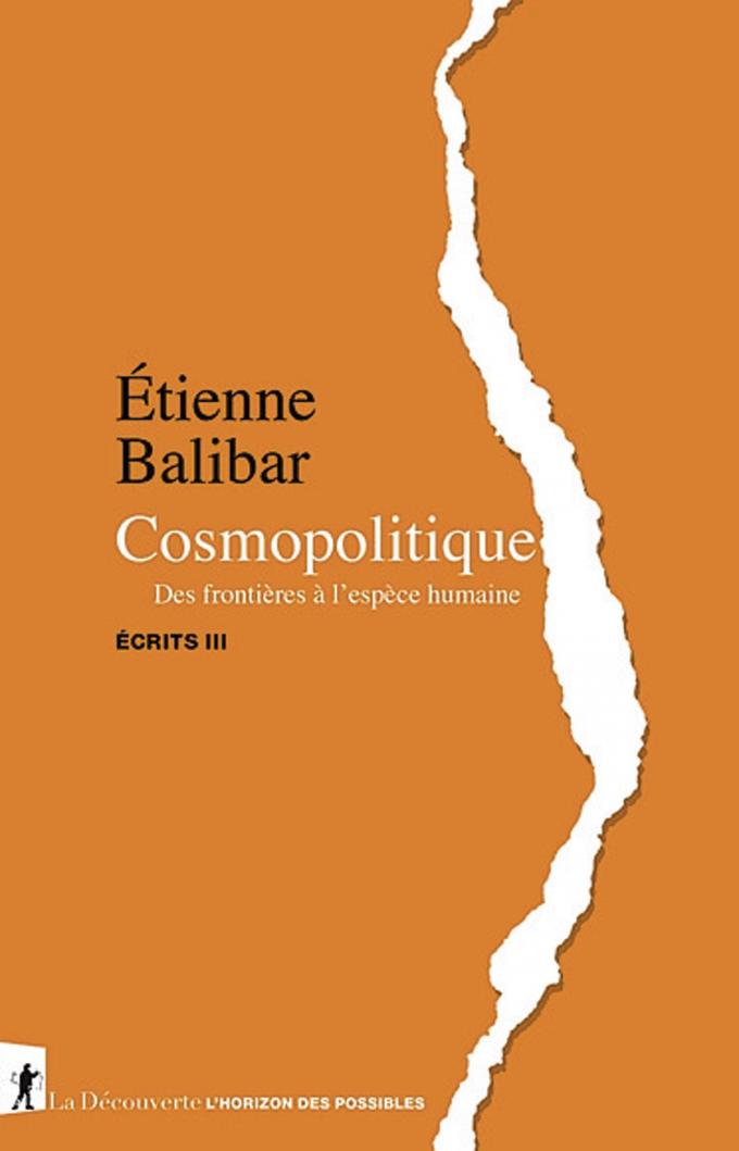 (1) Cosmopolitique. Des frontières à l’espèce humaine - Ecrits III, par Etienne Balibar, La Découverte, 376 p.