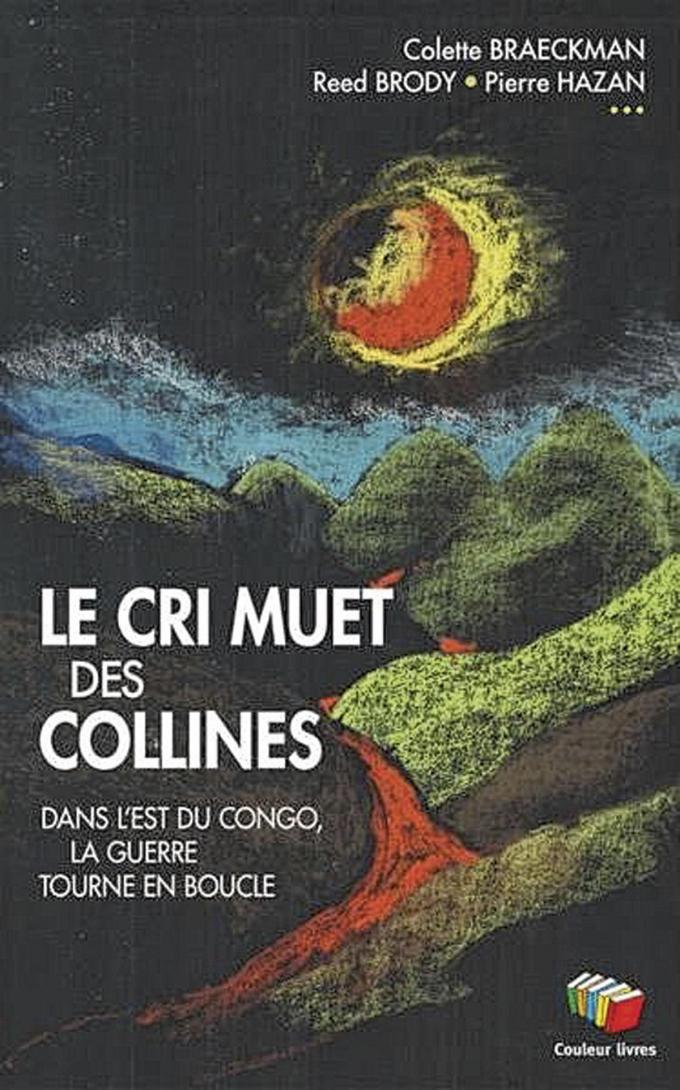 (1) Le Cri muet des collines. Dans l’est du Congo, la guerre tourne en boucle, par Colette Braeckman, Reed Brody, Pierre Hazan, Philippe Lardinois et Marc Schmitz (coord.), Couleur livres, 141 p.