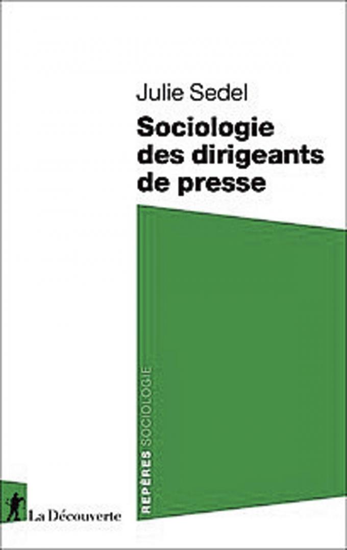 (1) Sociologie des dirigeants de presse, par Julie Sedel, La Découverte, 128 p.