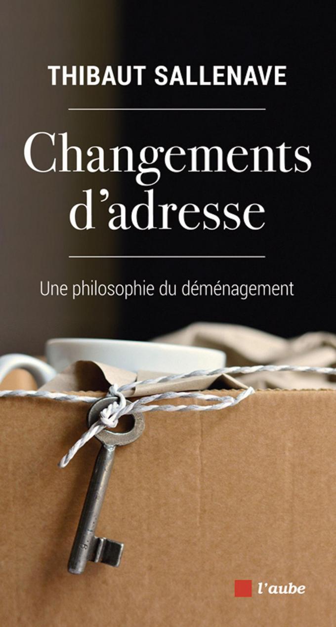 (1) Changements d’adresse. Une philosophie du déménagement, par Thibaut Sallenave, éd. de L’ Aube, 236 p.