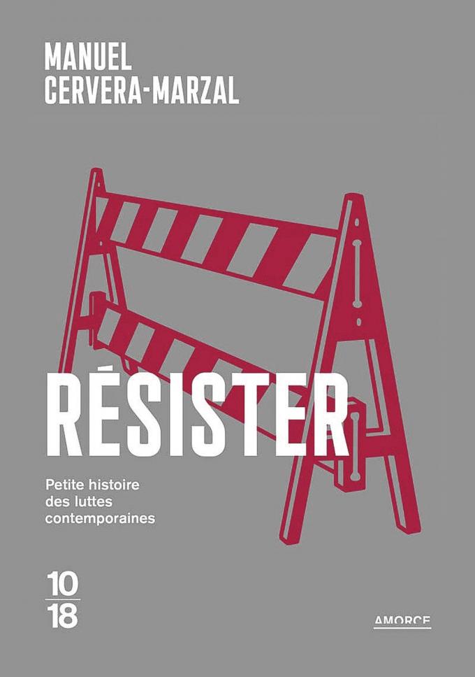 (2) Résister. Petite histoire des luttes contemporaines, par Manuel Cervera-Marzal, 10/18 Amorce, 128 p.