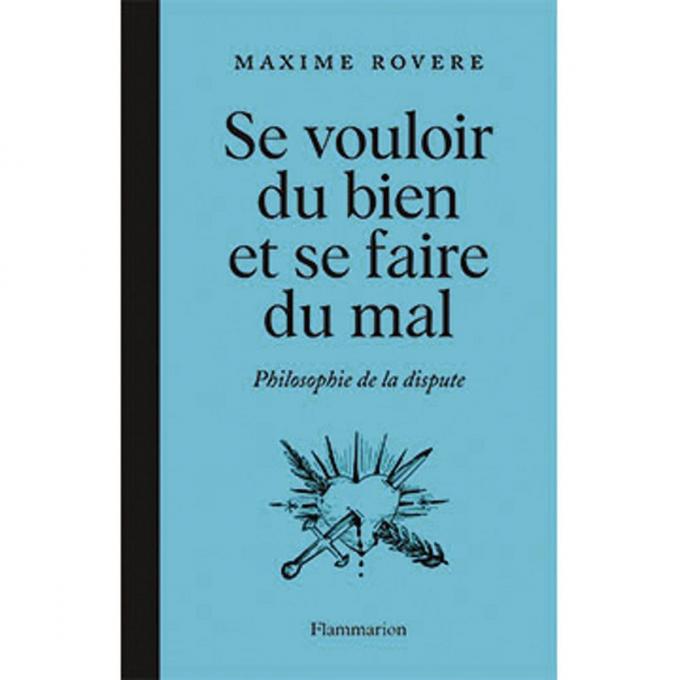 (1) Se vouloir du bien et se faire du mal. Philosophie de la dispute, par Maxime Rovère, Flammarion, 250 p.