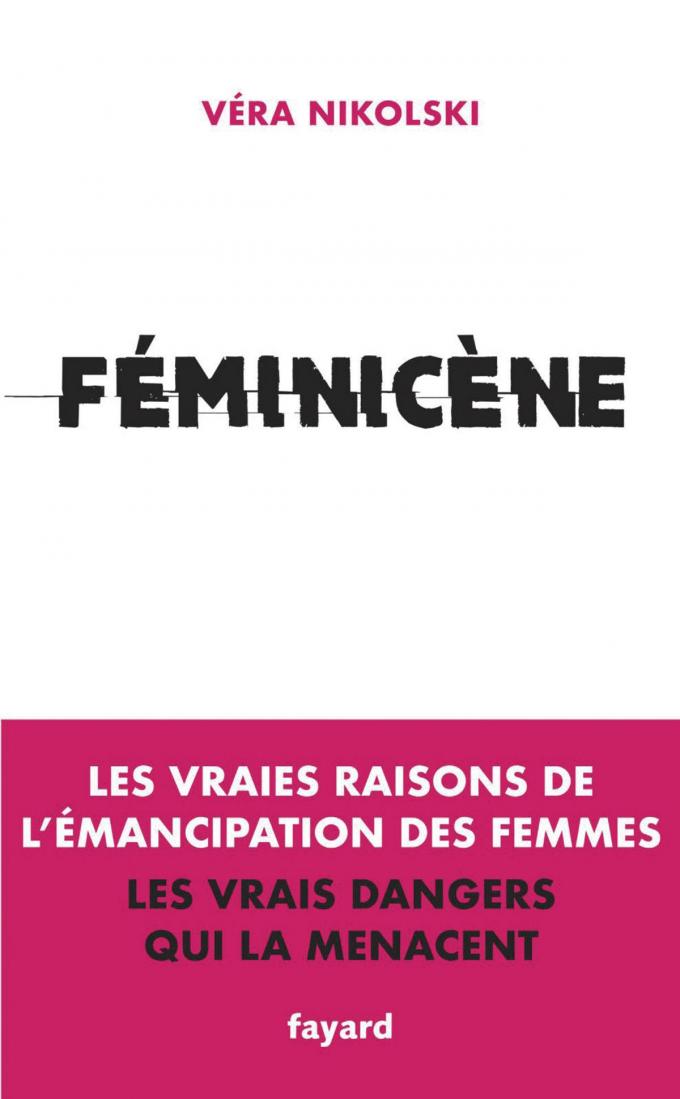 (1) Féminicène. Les vraies raisons de l’émancipation des femmes, les vrais dangers qui la menacent, par Véra Nikolski, Fayard, 380 pages.