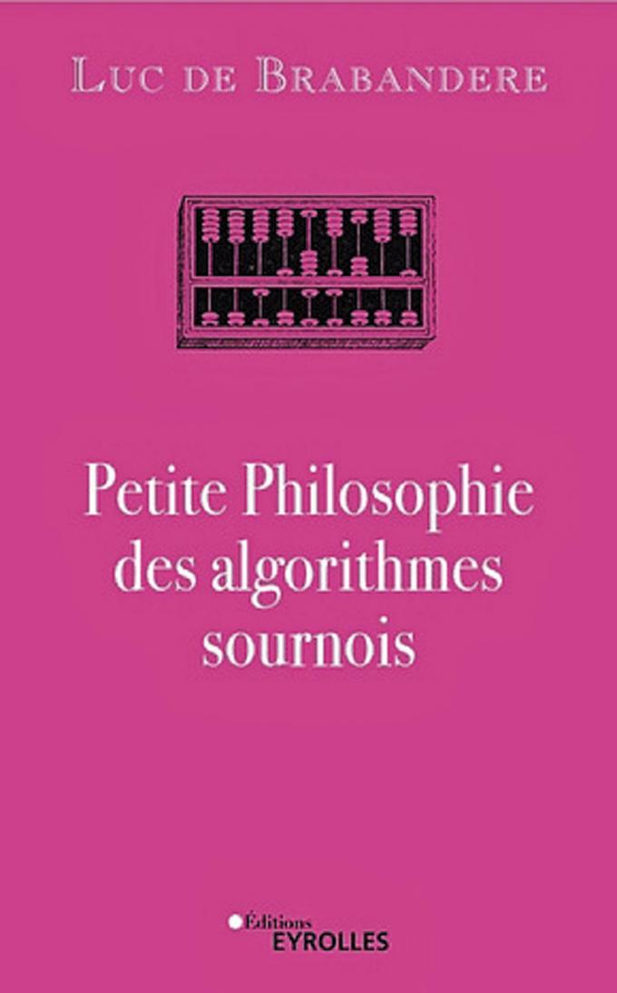 (1) Petite Philosophie des algorithmes sournois, par Luc de Brabandere, Eyrolles, 192 p.