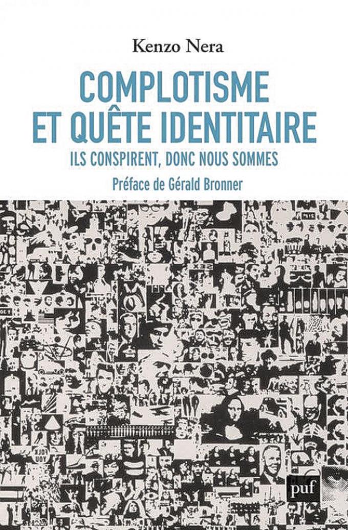 (1) Complotisme et quête identitaire. Ils conspirent, donc nous sommes, par Kenzo Nera, PUF, 180 p.