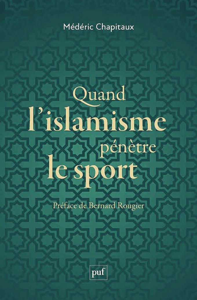 (1) Quand l’islamisme pénètre le sport, par Médéric Chapitaux, PUF, 128 p.